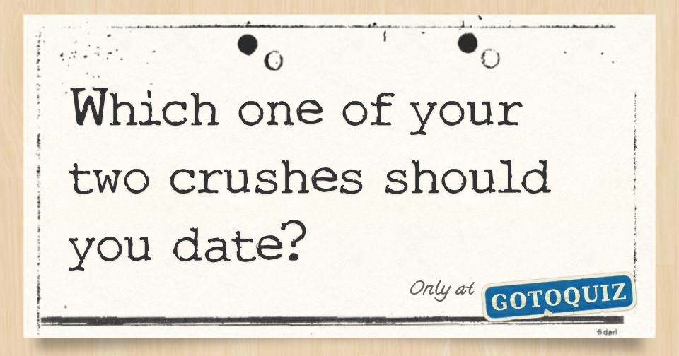 which one of your two crushes should you date