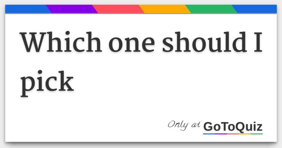 Which one should I pick