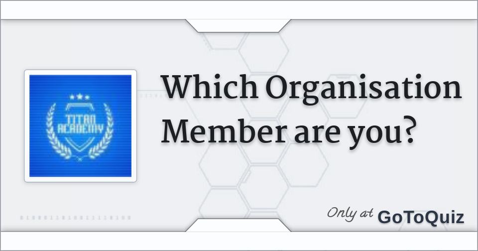 Which Organisation Member Are You