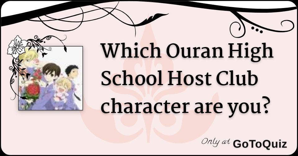 Which Ouran High School Host Club Character Are You? Which Ouran High School Host Club Character Are You?