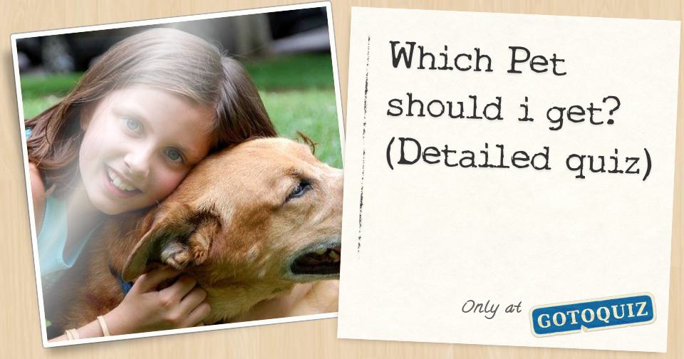 Which Pet should i get? (Detailed quiz)