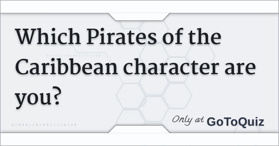 Which Pirates Of The Caribbean Character Are You? Which Pirates Of The Caribbean Character Are You?