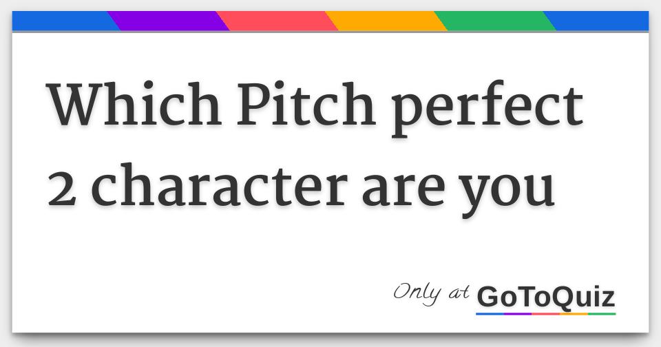 Which Pitch Perfect 2 Character Are You