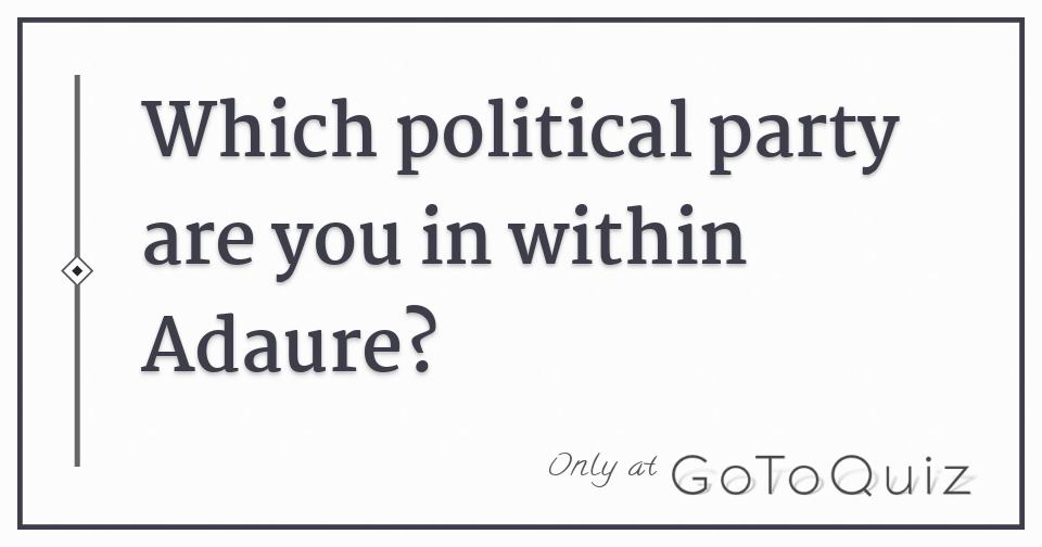 Which political party are you in within adaure 