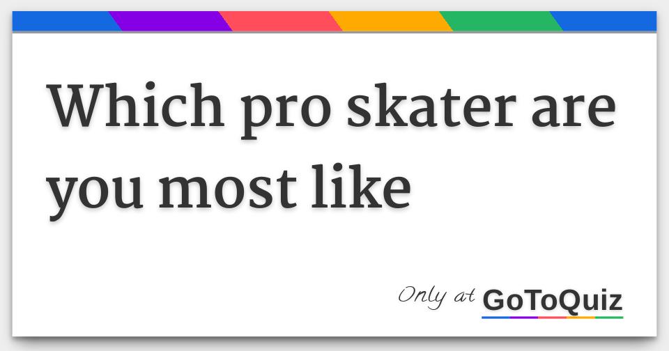 Which pro skater are you most like