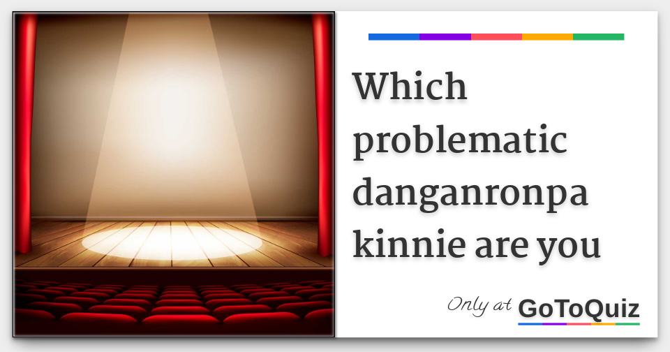 which problematic danganronpa kinnie are you
