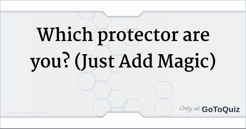 Which Protector Are You Just Add Magic