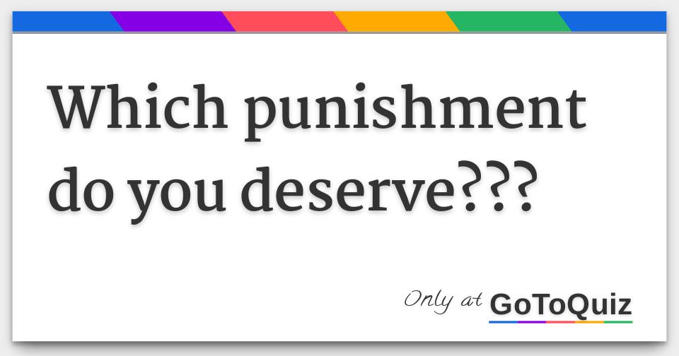 Which punishment do you deserve???