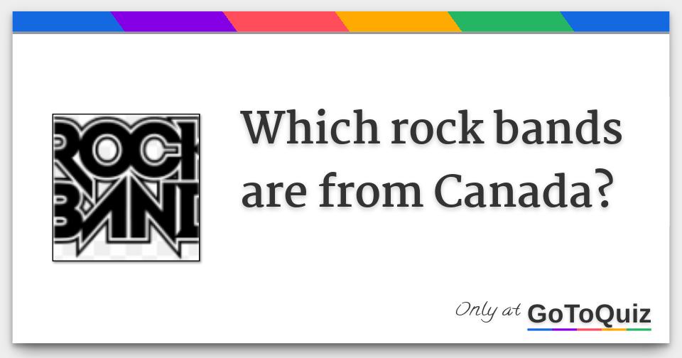 Which rock bands are from Canada?
