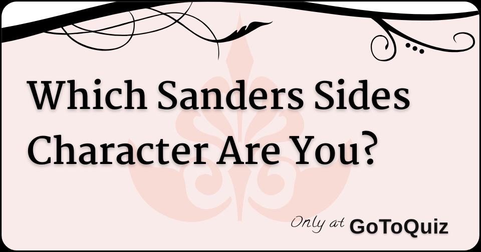 Which Sanders Sides Character Are You? Which Sanders Sides Character Are You?