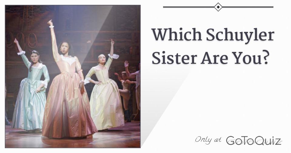 Which Schuyler Sister Are You? Which Schuyler Sister Are You?