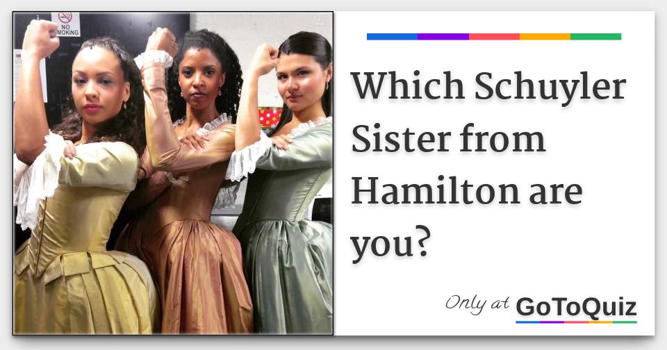 Which Schuyler Sister From Hamilton Are You? Which Schuyler Sister From Hamilton Are You?