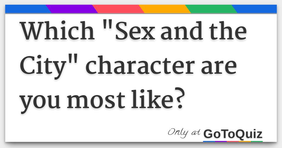 Which "Sex and the City" character are you most like?