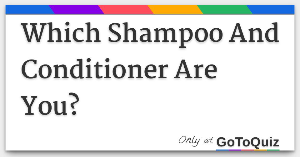 Which Shampoo And Conditioner Are You?