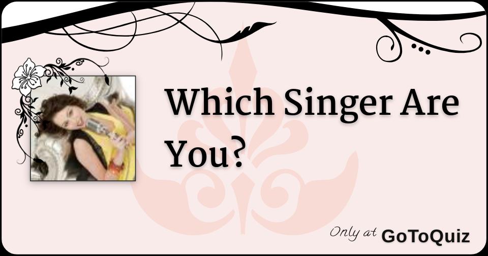 Which Singer Are You?