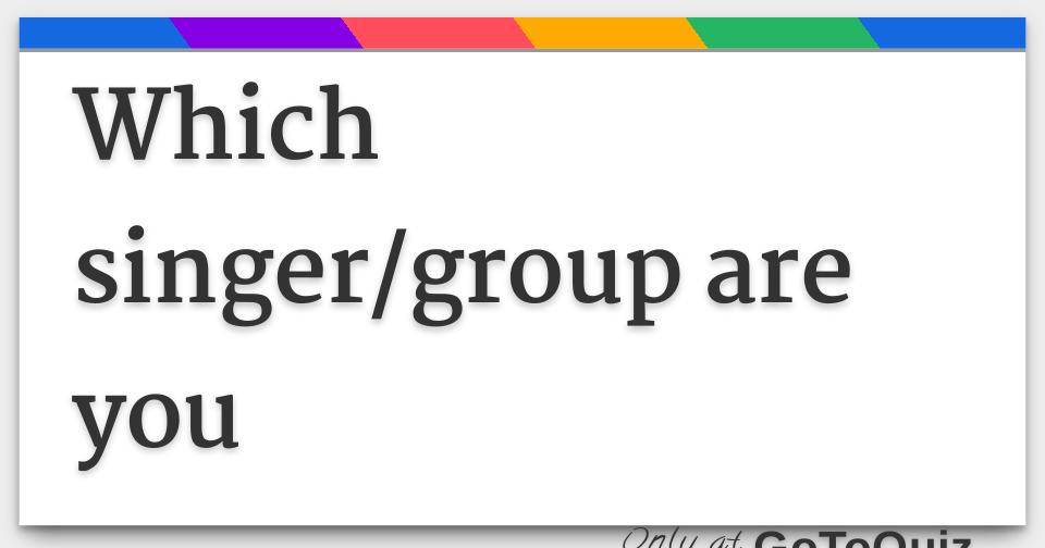 Which singer/group are you
