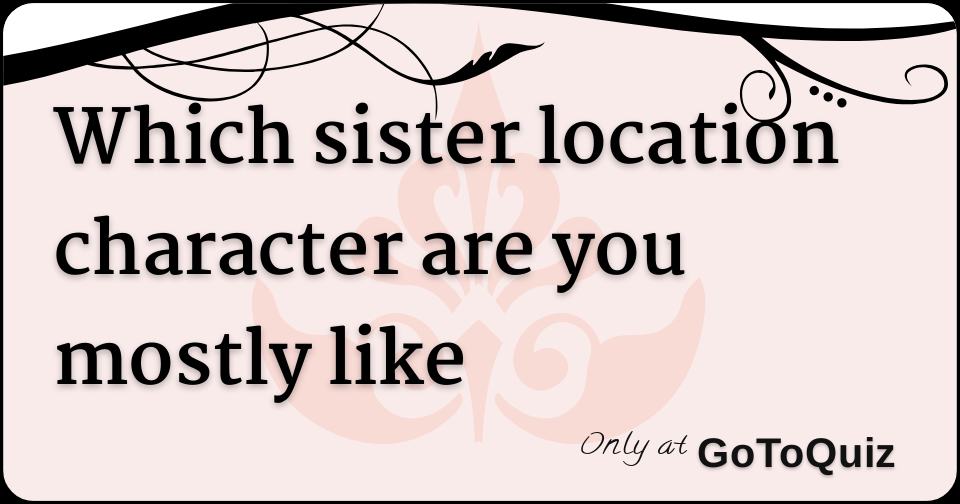 Which Sister Location character are you?