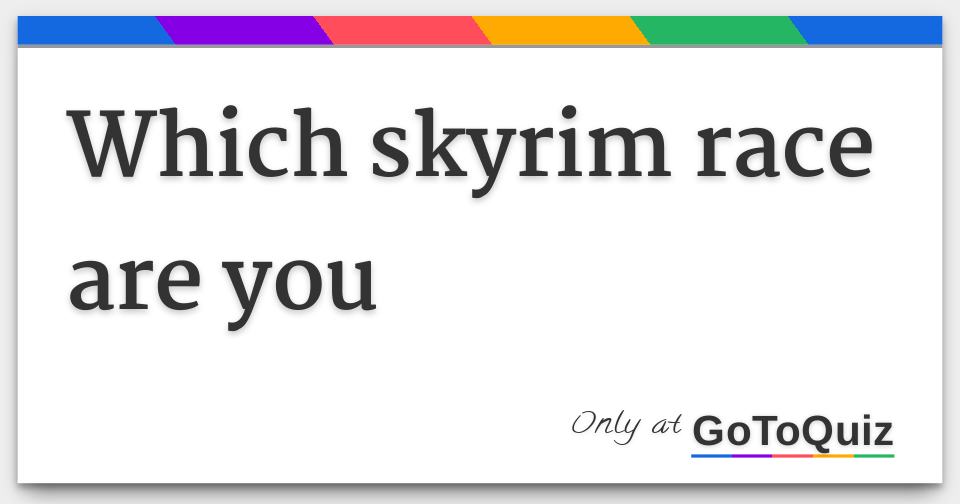 what skyrim race are you what skyrim race are you