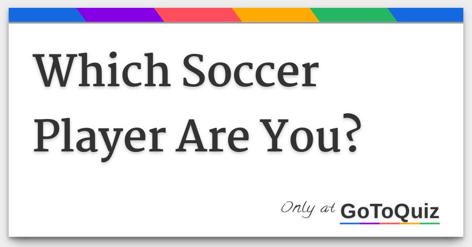 Which Soccer Player Are You?