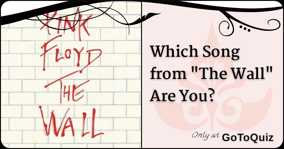 Which Song from Pink Floyd's "The Wall" Are You?