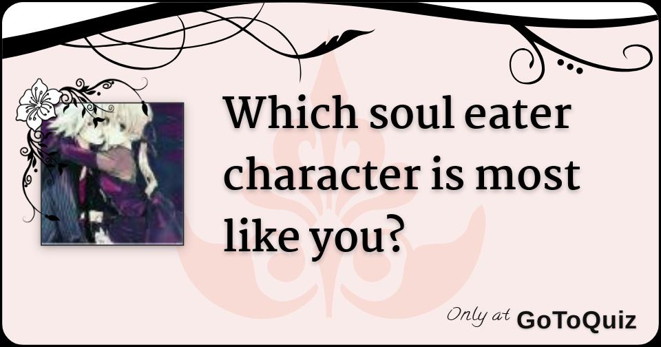 Which Soul Eater Character Is Most Like You Which Soul Eater Character Is Most Like You