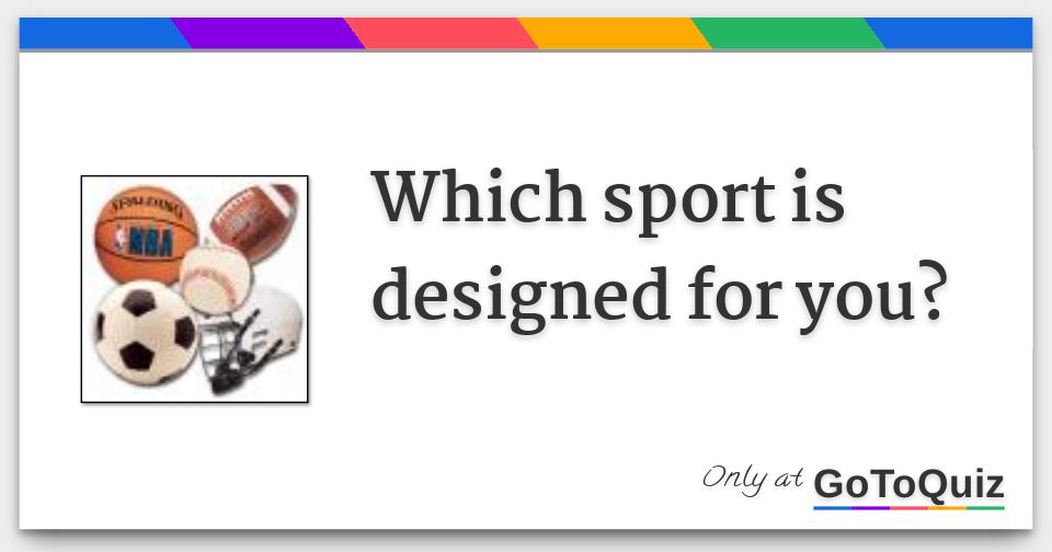 Which sport is designed for you?