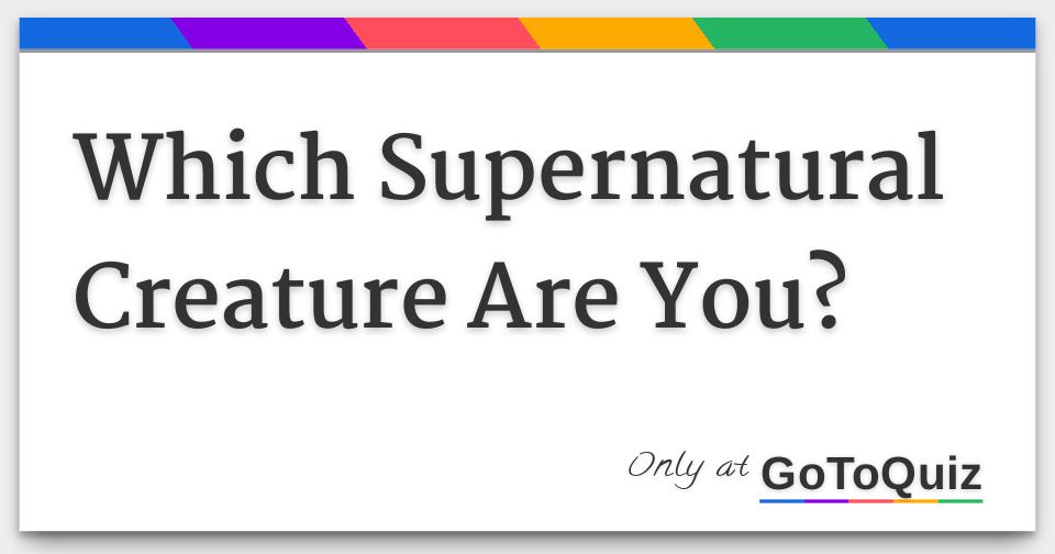 Which Supernatural Creature Are You?