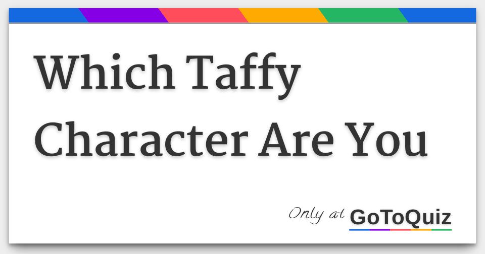 Which Taffy Character Are You