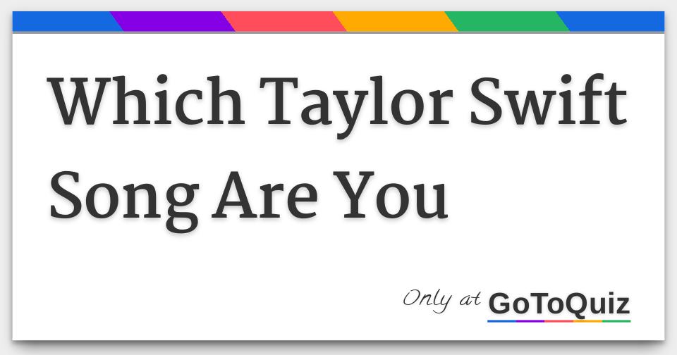 Which Taylor Swift Song Are You