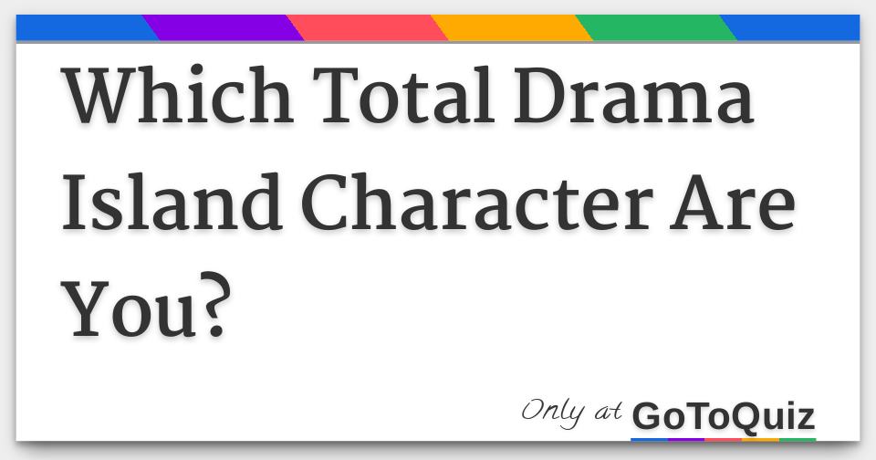 Quiz: Which Total Drama Island Character Are You? 100% Fun