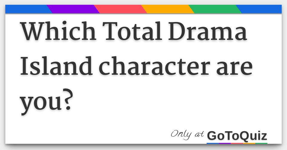Which Total Drama Island Character Are You? Which Total Drama Island Character Are You?
