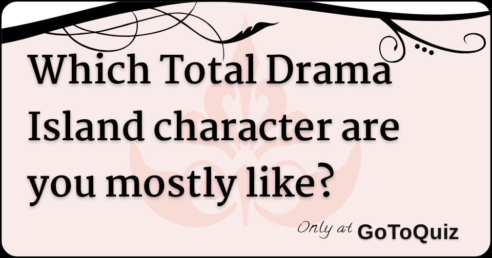 Quiz: Which Total Drama Island Character Are You? 100% Fun