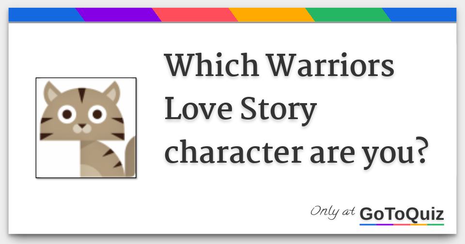 Which Warriors Love Story Character Are You Which Warriors Love Story Character Are You