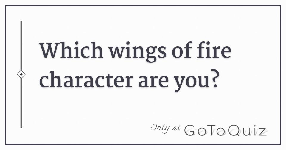 Which Wings Of Fire Character Are You? Which Wings Of Fire Character Are You?