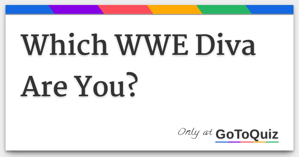 Which Wwe Diva Are You? Find Out Here Which Wwe Diva Are You? Find Out Here