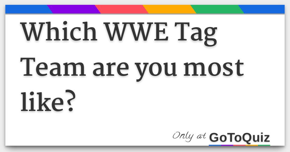 Which WWE Tag Team are you most like?