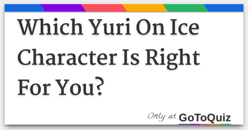 Which Yuri On Ice Character Is Right For You? Which Yuri On Ice Character Is Right For You?