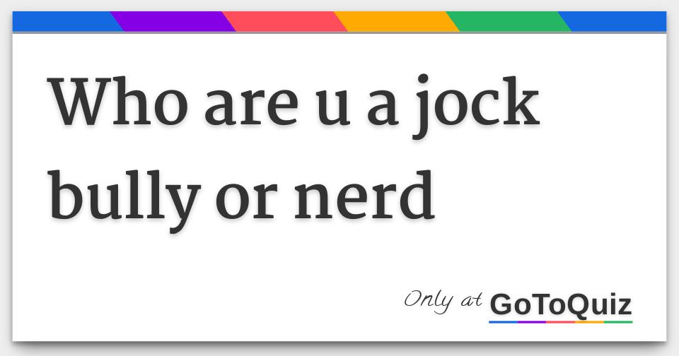 Who are u a jock bully or nerd