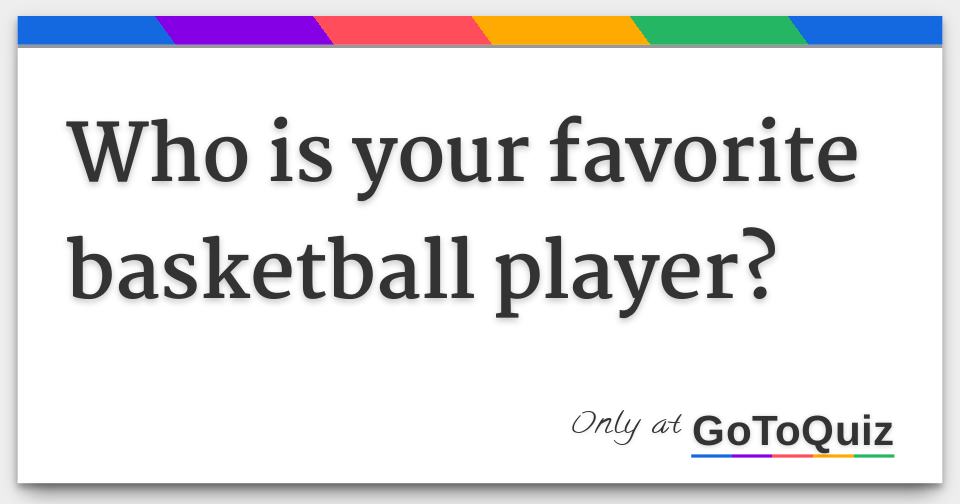 Who is your favorite basketball player?