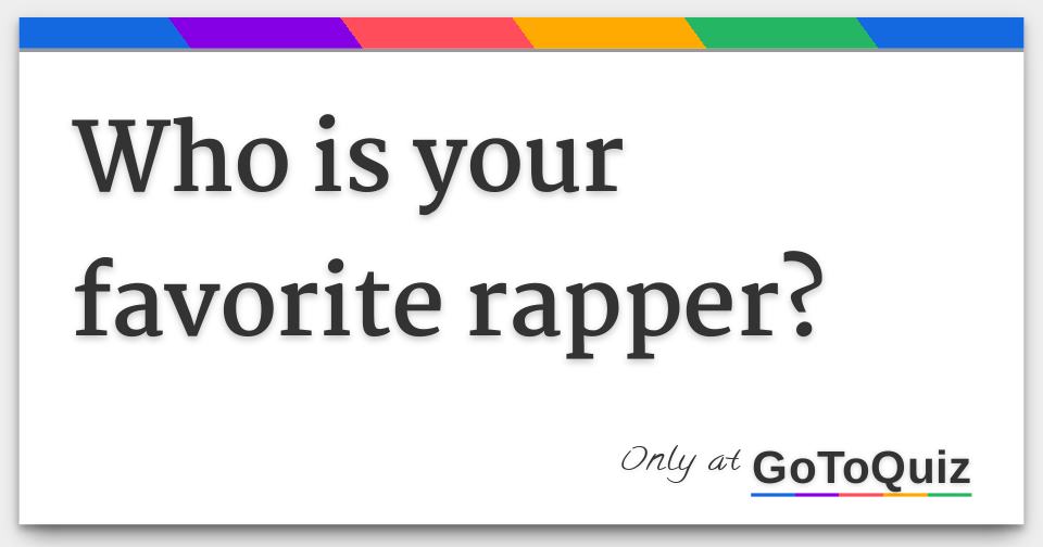 Who is your favorite rapper?