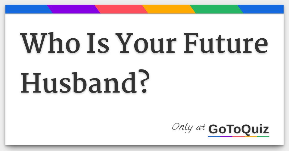 Who Is Your Future Husband Who Is Your Future Husband