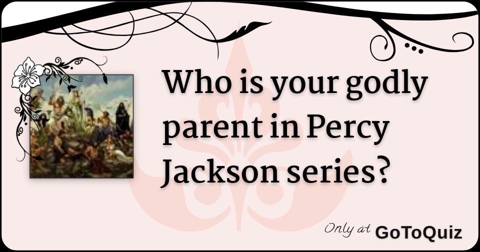 Who's Your God Parent Percy Jackson Quiz Who is your godly parent in Percy Jackson series?