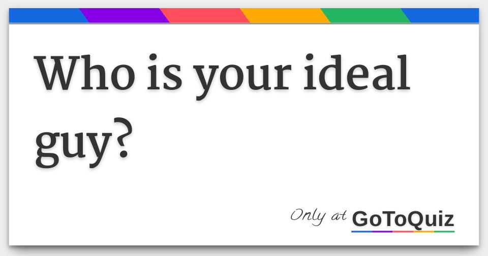 Who is your ideal guy?