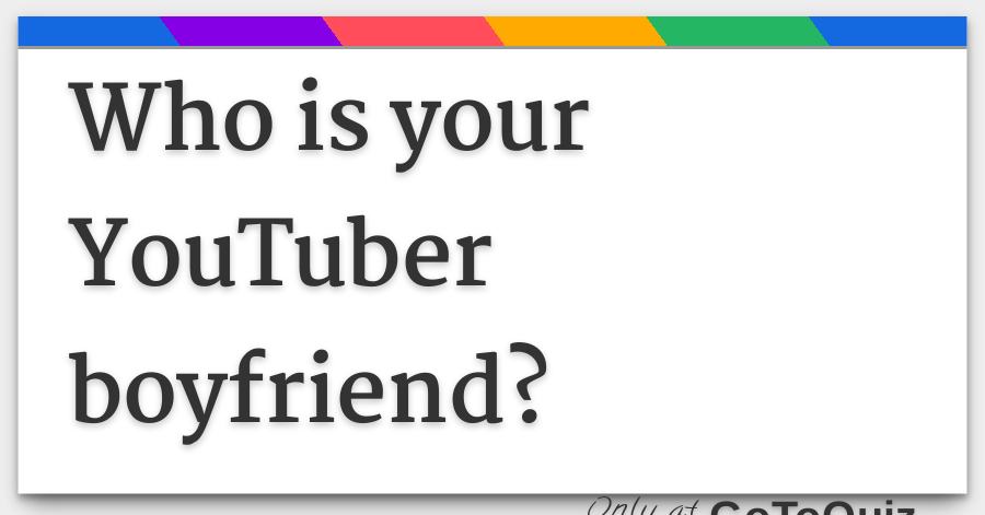 Who Is Your Youtuber Boyfriend - roblox youtuber quiz answers