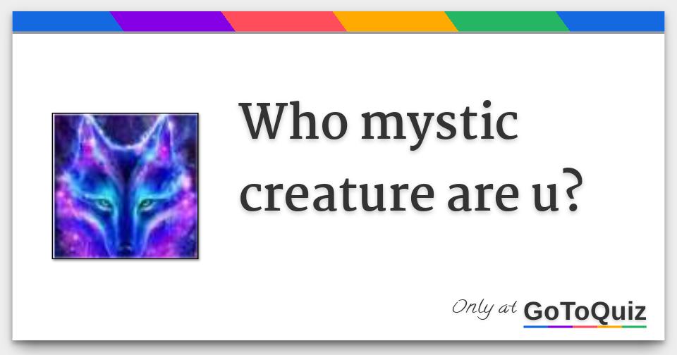 Who Mystic Creature Are U Who Mystic Creature Are U