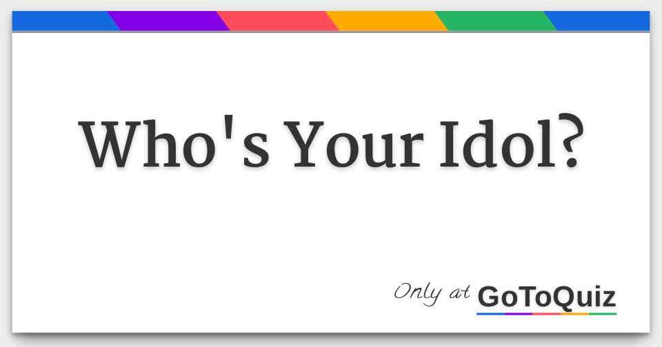 Who's Your Idol?