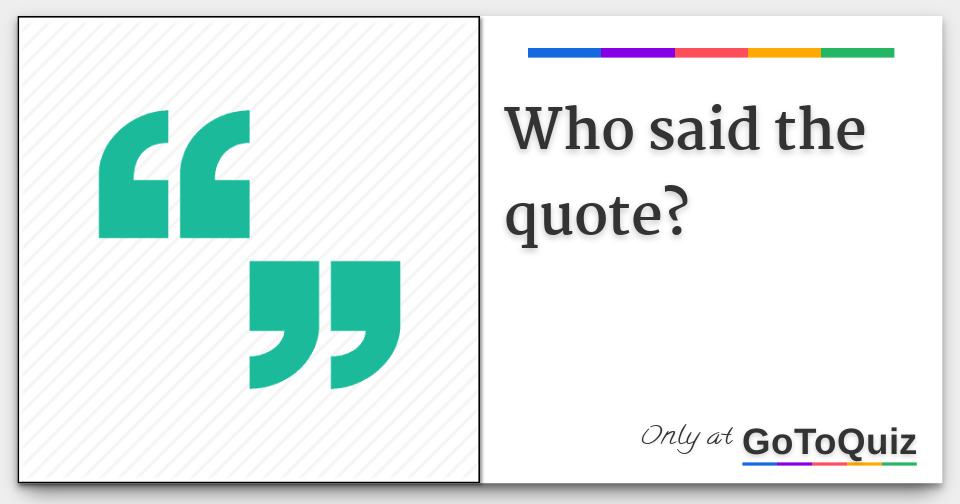 Who said the quote?
