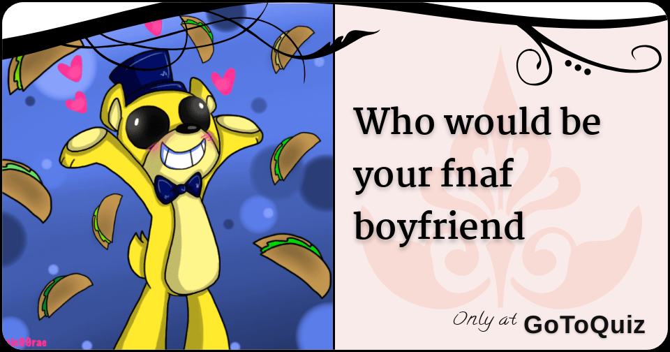 Who would be your fnaf boyfriend
