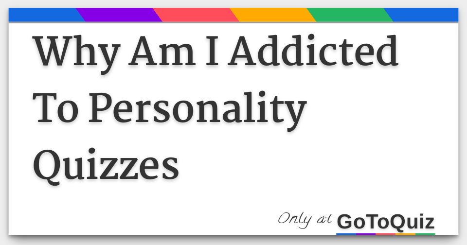Why Am I Addicted To Personality Quizzes
