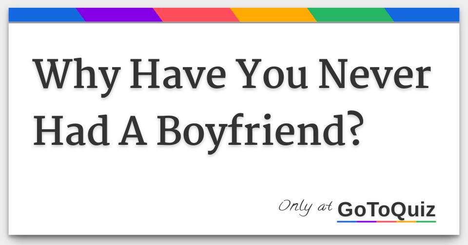 Why have i never had a boyfriend quiz